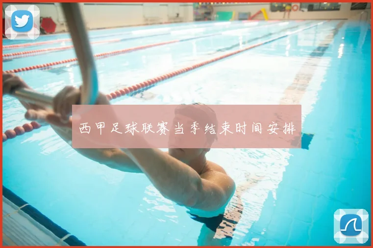 西甲足球联赛当季结束时间安排